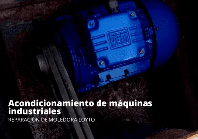 Acondicionamiento y reparación de moledora LOYTO